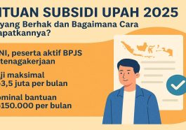 Bantuan Subsidi Upah 2025 Siapa yang Berhak dan Bagaimana Cara Mendapatkannya