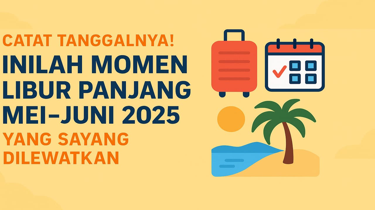 Catat Tanggalnya! Inilah Momen Libur Panjang Mei–Juni 2025 yang Sayang Dilewatkan