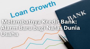Kredit Bank Melambat: Alarm Baru bagi Sinyal Dunia Usaha